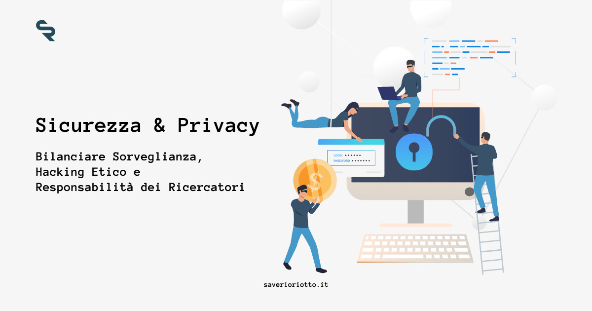 Sicurezza e Privacy: Bilanciare Sorveglianza, Hacking Etico e Responsabilità dei Ricercatori